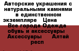 Авторские украшения с натуральными камнями в единственном экземпляре › Цена ­ 700 - Все города Одежда, обувь и аксессуары » Аксессуары   . Алтай респ.